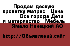 Продам дескую кроватку матрас › Цена ­ 3 000 - Все города Дети и материнство » Мебель   . Ямало-Ненецкий АО